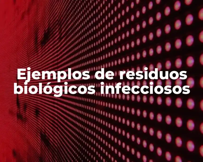 Ejemplos de residuos biológicos infecciosos