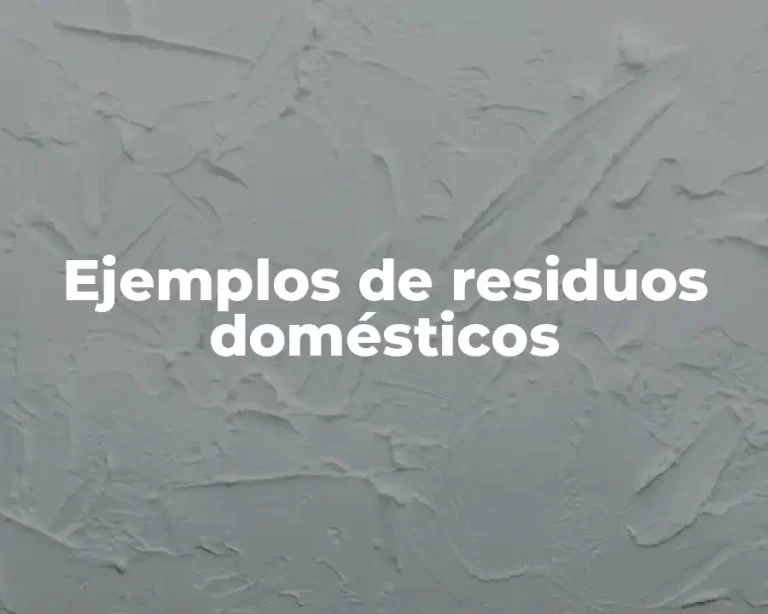 Ejemplos de residuos domésticos