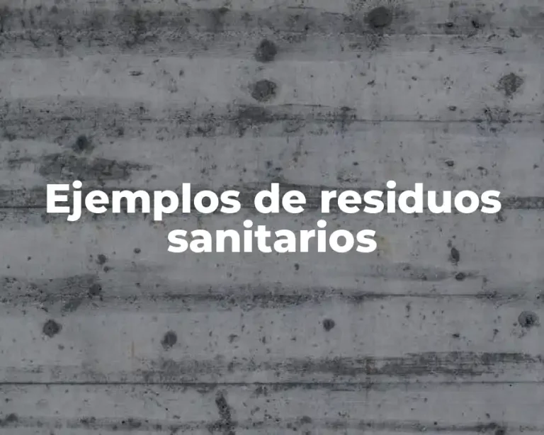 Ejemplos de residuos sanitarios