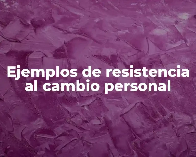 Ejemplos de resistencia al cambio personal