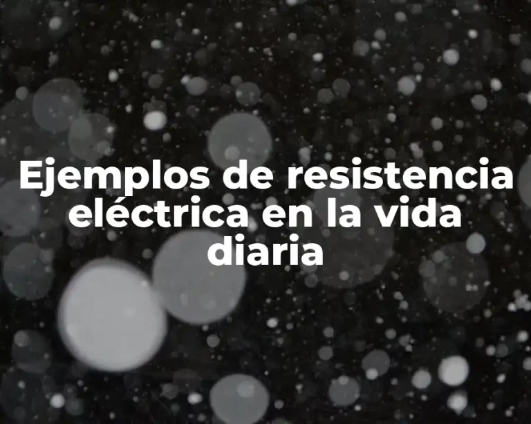 Ejemplos de resistencia eléctrica en la vida diaria