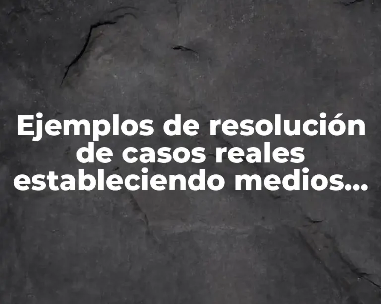 Ejemplos de resolución de casos reales estableciendo medios de impugnación