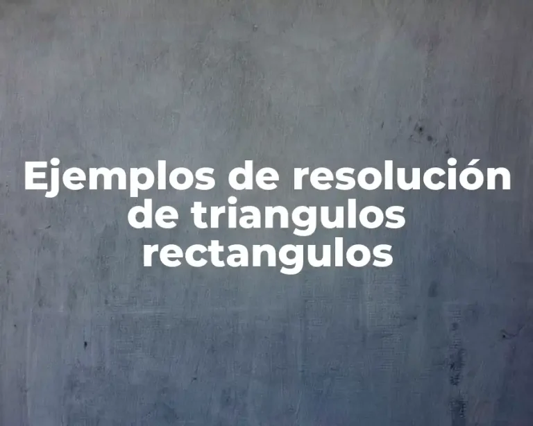 Ejemplos de resolución de triangulos rectangulos