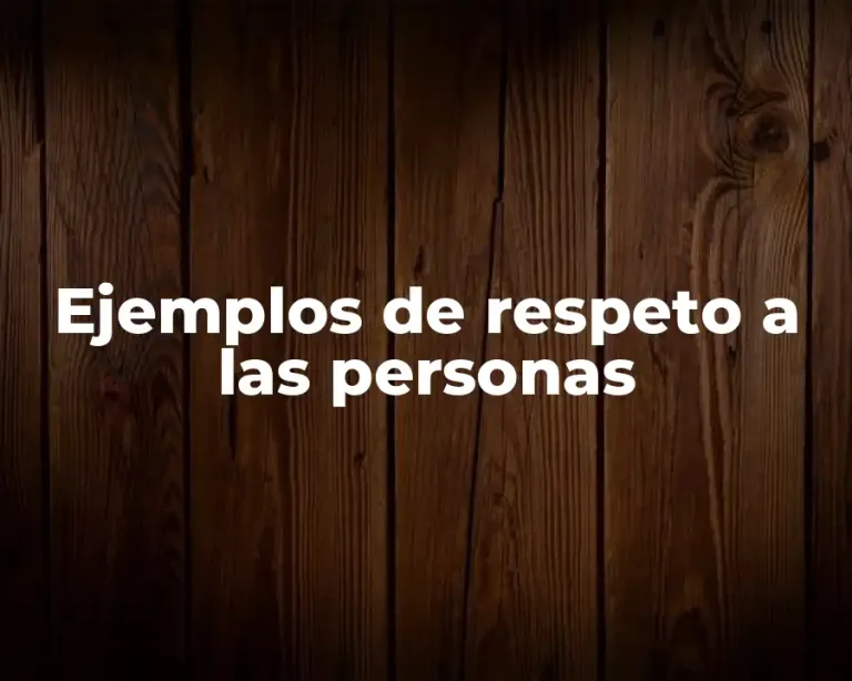 Ejemplos de respeto a las personas