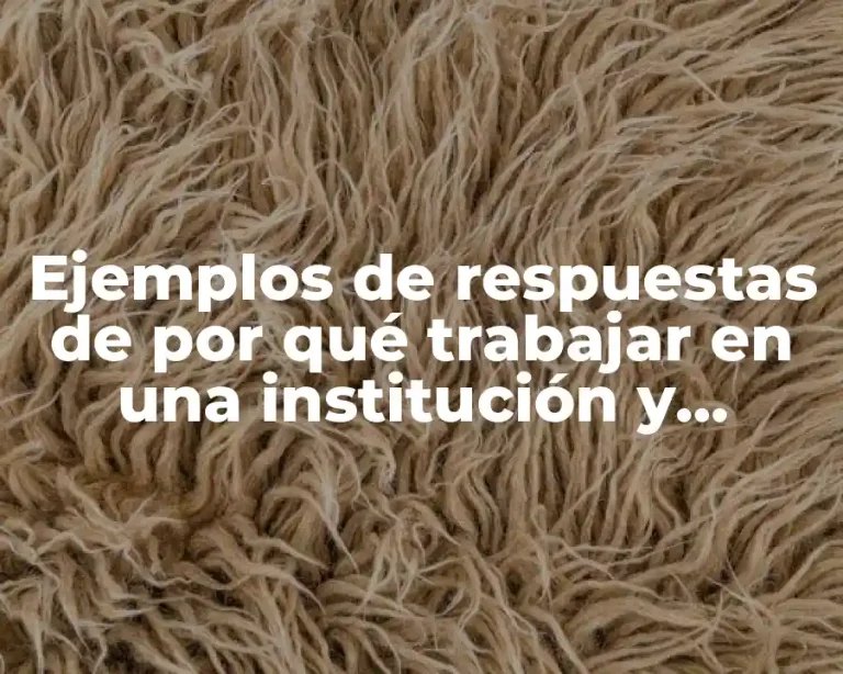 Ejemplos de respuestas de por qué trabajar en una institución y Significado