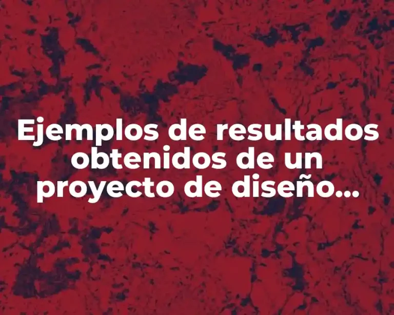 Ejemplos de resultados obtenidos de un proyecto de diseño organizacional y Significado