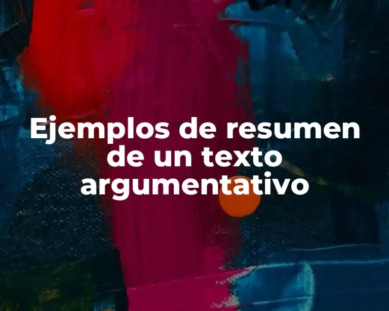 Ejemplos de resumen de un texto argumentativo