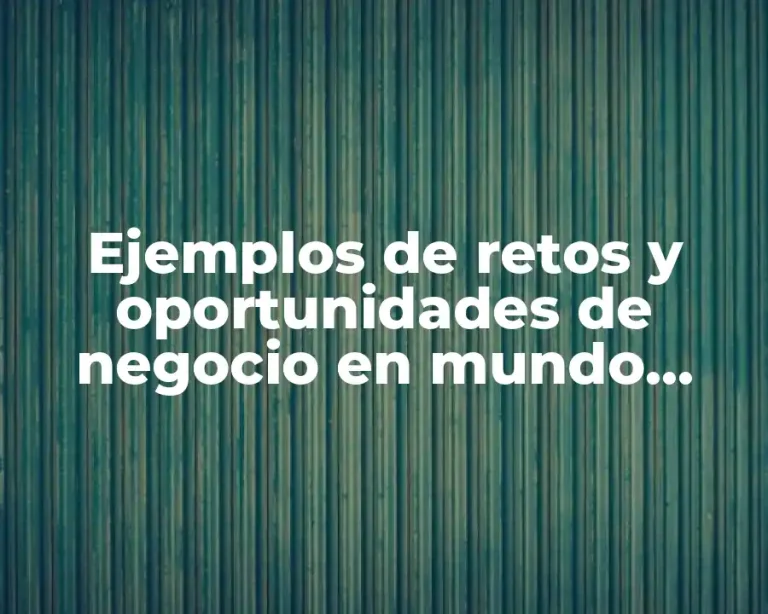 Ejemplos de retos y oportunidades de negocio en mundo globalizado