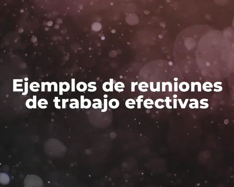Ejemplos de reuniones de trabajo efectivas