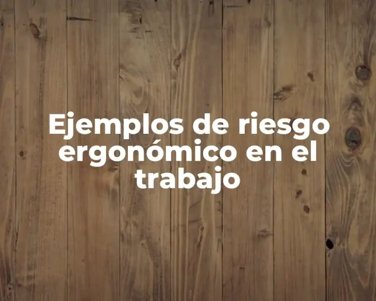 Ejemplos de riesgo ergonómico en el trabajo