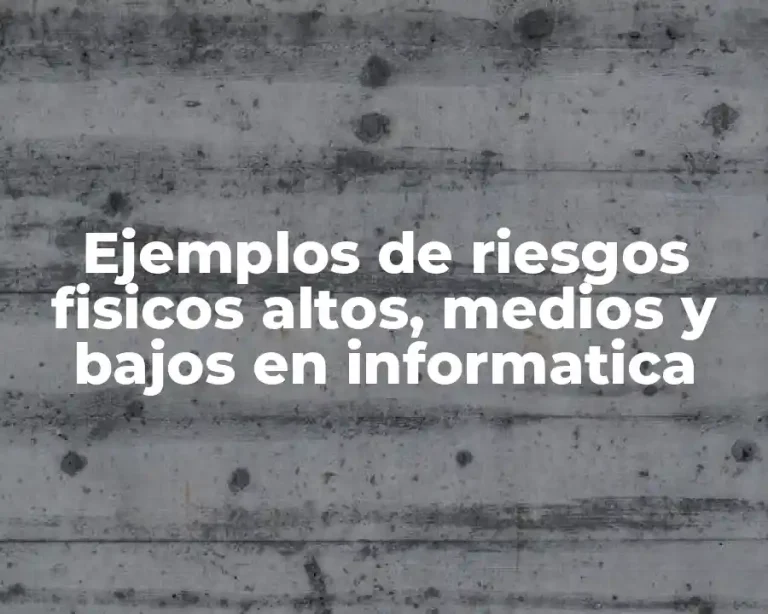 Ejemplos de riesgos fisicos altos, medios y bajos en informatica