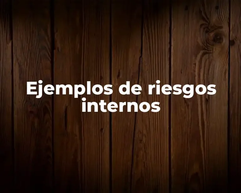 Ejemplos de riesgos internos