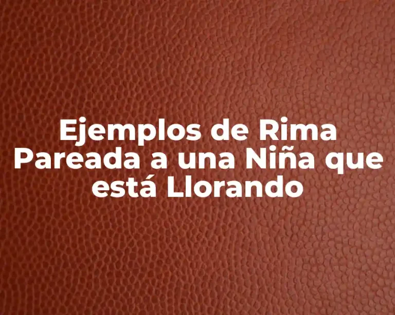 Ejemplos de Rima Pareada a una Niña que está Llorando