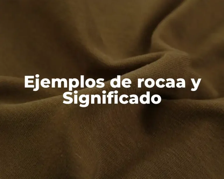 Ejemplos de rocaa y Significado