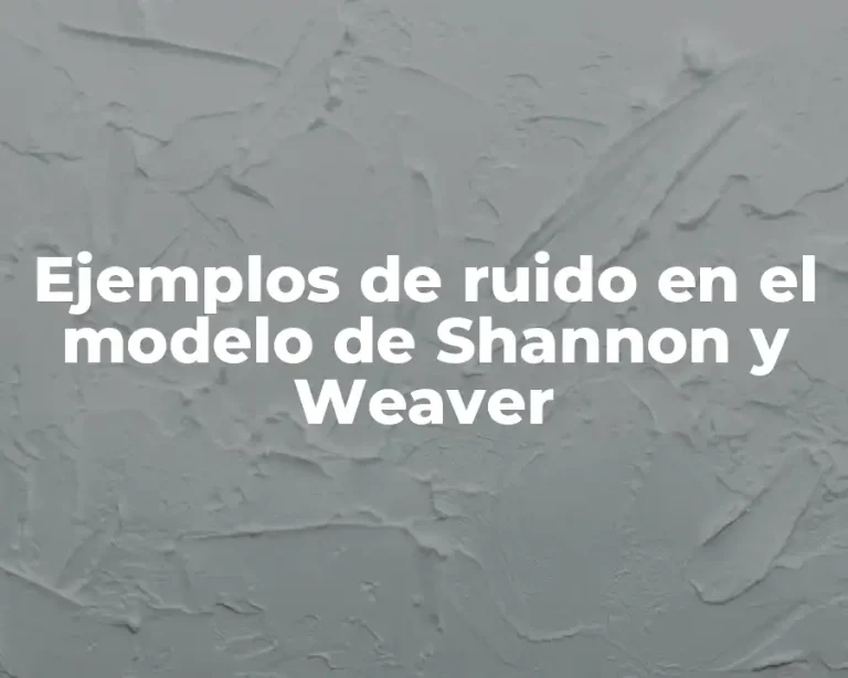 Ejemplos de ruido en el modelo de Shannon y Weaver