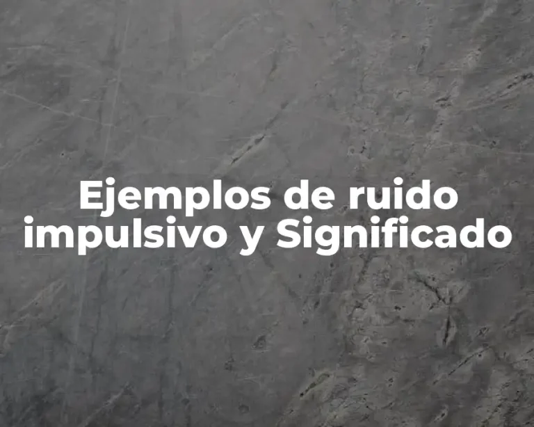 Ejemplos de ruido impulsivo y Significado