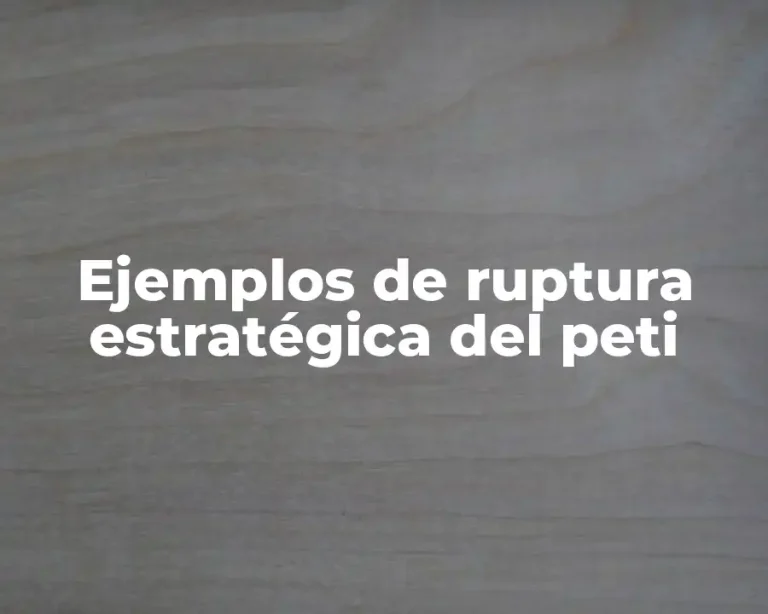 Ejemplos de ruptura estratégica del peti