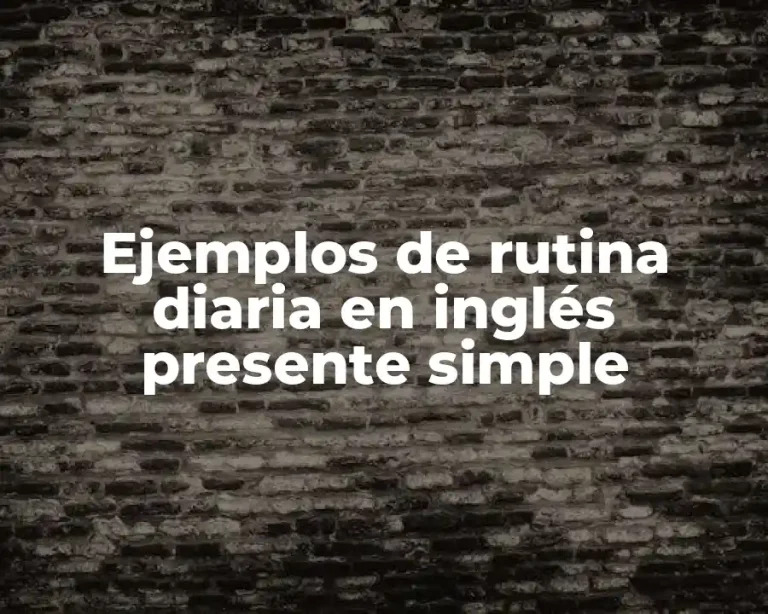Ejemplos de rutina diaria en inglés presente simple