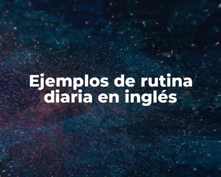 Ejemplos de rutina diaria en inglés