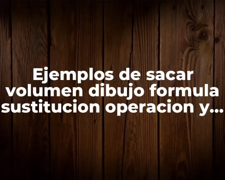 Ejemplos de sacar volumen dibujo formula sustitucion operacion y resultado