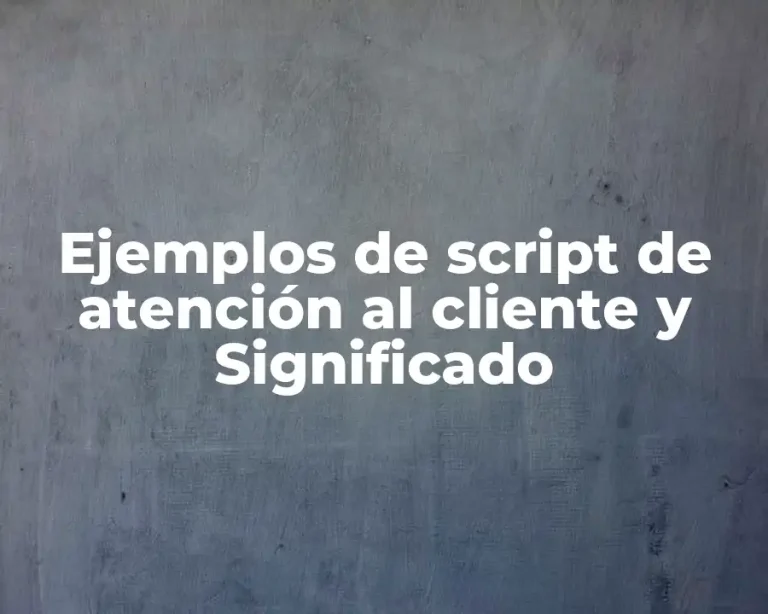 Ejemplos de script de atención al cliente y Significado
