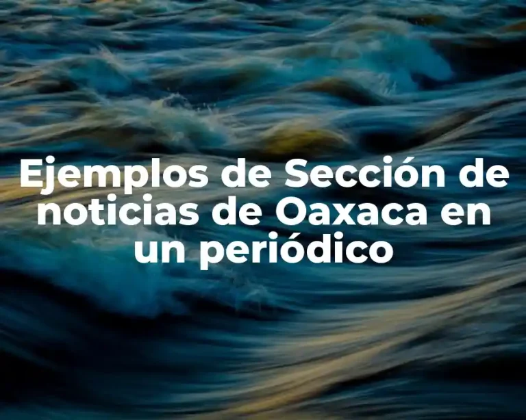 Ejemplos de Sección de noticias de Oaxaca en un periódico