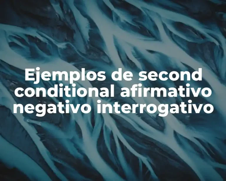 Ejemplos de second conditional afirmativo negativo interrogativo