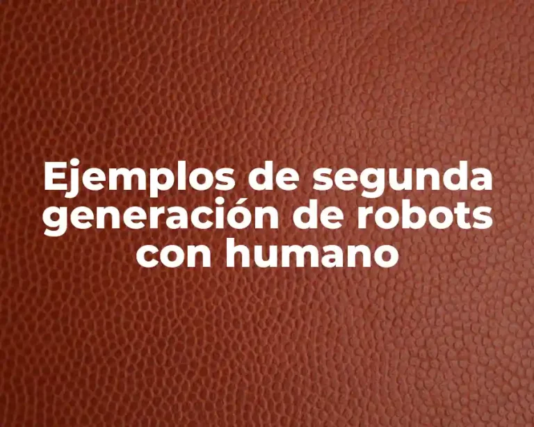 Ejemplos de segunda generación de robots con humano