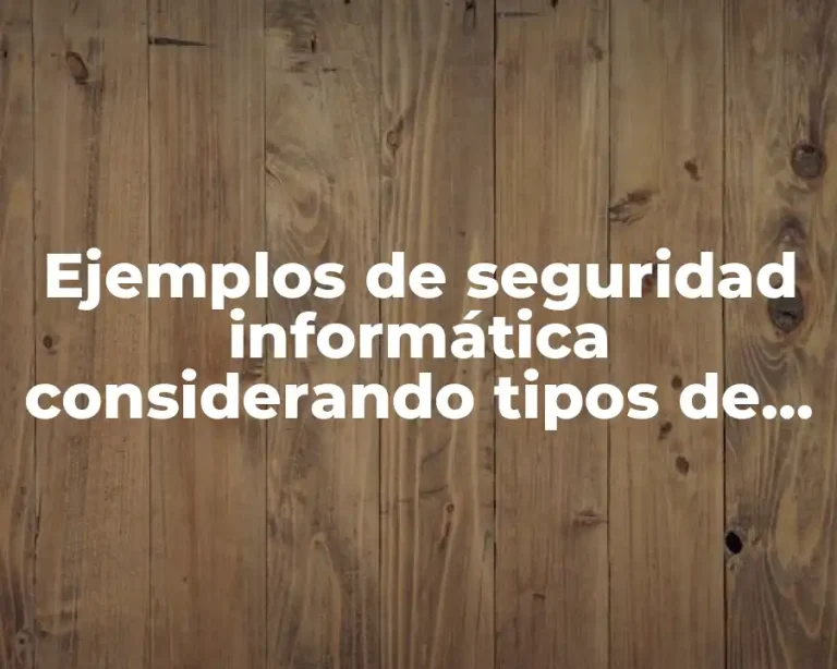 Ejemplos de seguridad informática considerando tipos de amenazas y Significado