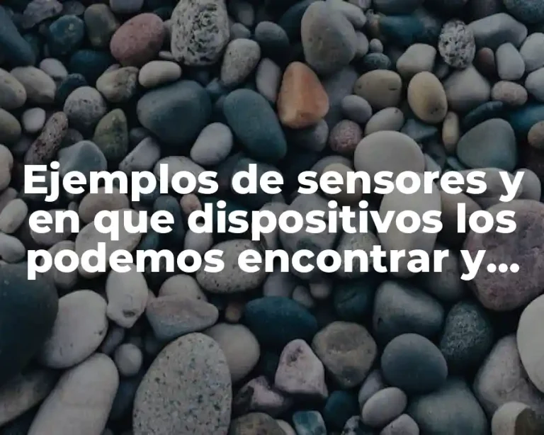 Ejemplos de sensores y en que dispositivos los podemos encontrar y Significado