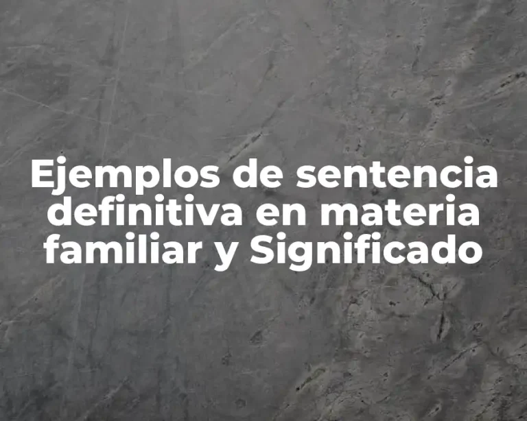 Ejemplos de sentencia definitiva en materia familiar y Significado