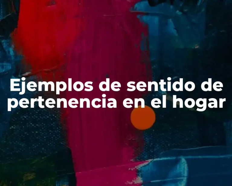 Ejemplos de sentido de pertenencia en el hogar