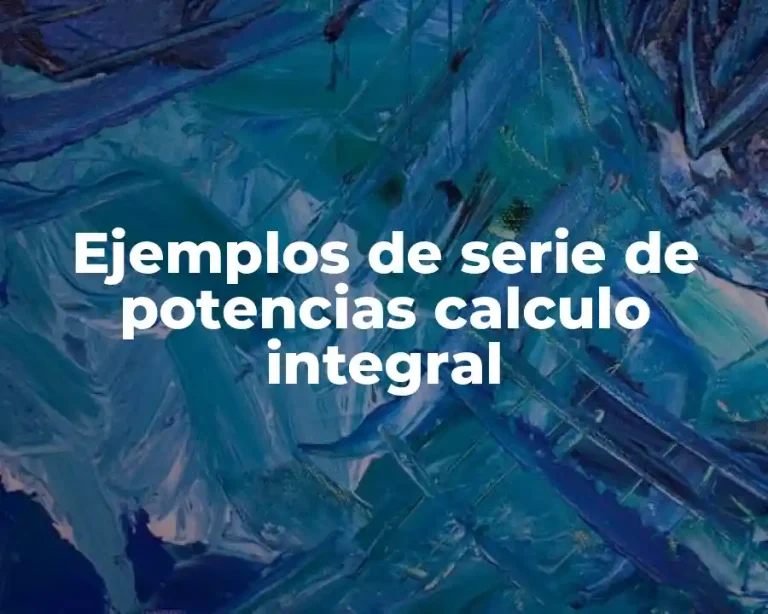 Ejemplos de serie de potencias calculo integral