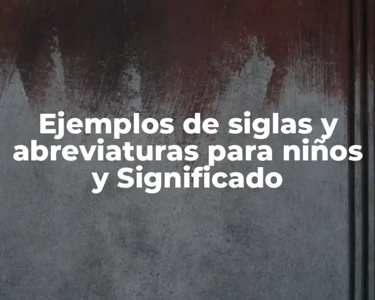 Ejemplos de siglas y abreviaturas para niños y Significado