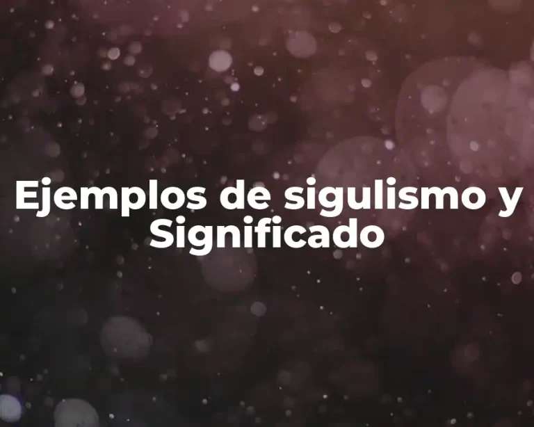 Ejemplos de sigulismo y Significado