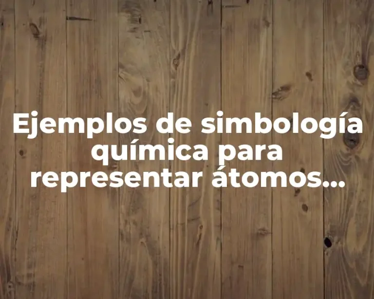Ejemplos de simbología química para representar átomos, moléculas e iones