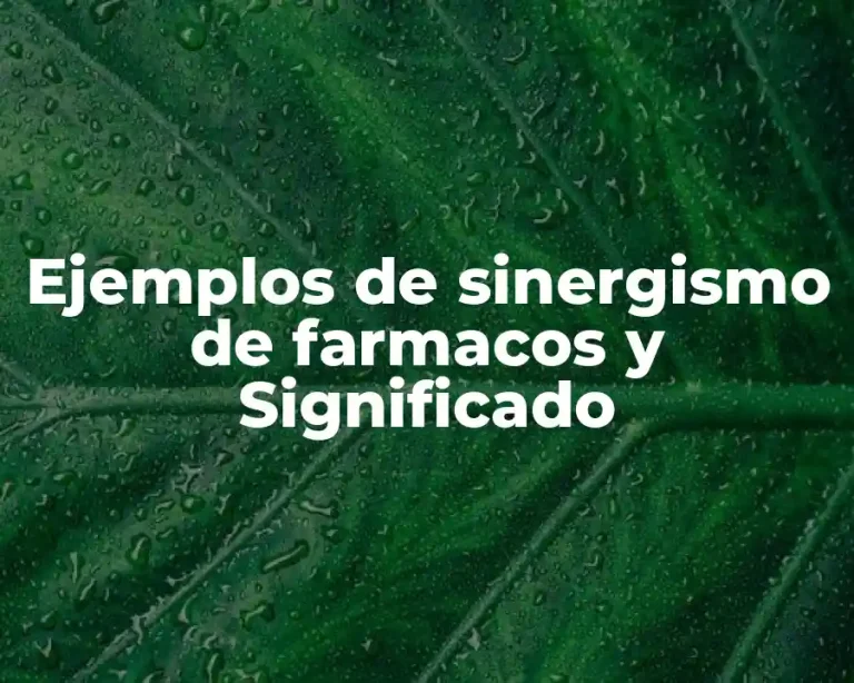 Ejemplos de sinergismo de farmacos y Significado
