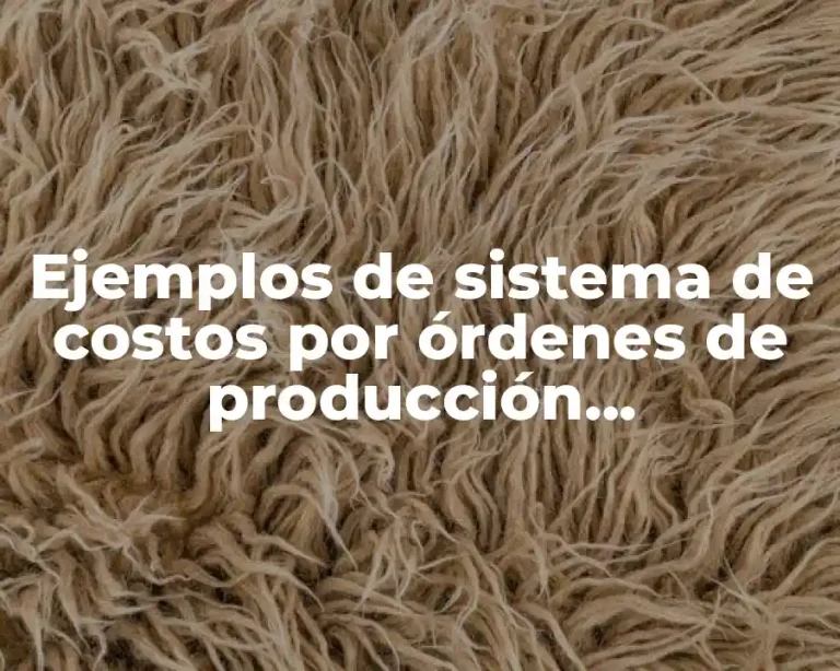 Ejemplos de sistema de costos por órdenes de producción contabilidad