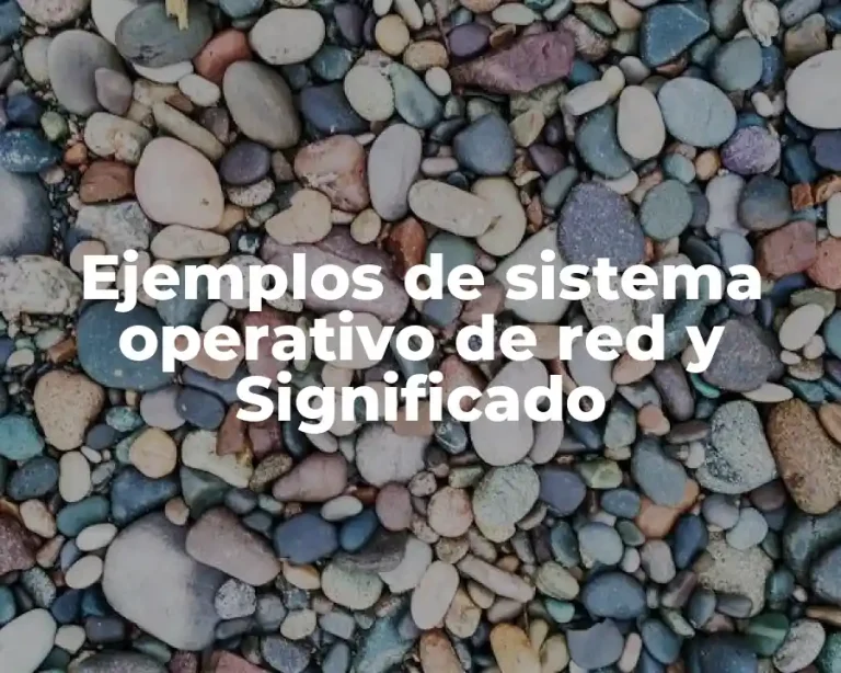 Ejemplos de sistema operativo de red y Significado