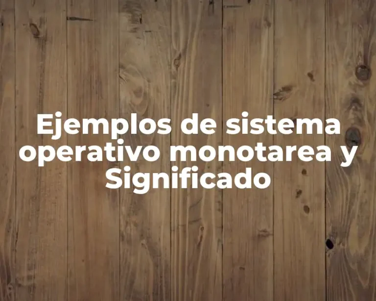 Ejemplos de sistema operativo monotarea y Significado