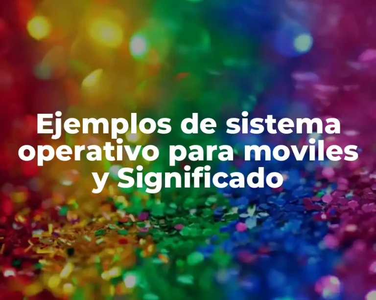 Ejemplos de sistema operativo para moviles y Significado