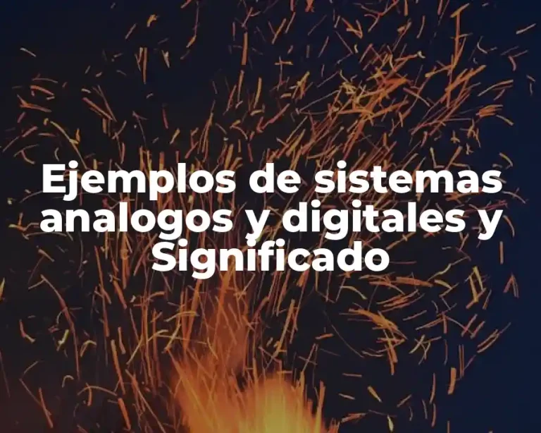 Ejemplos de sistemas analogos y digitales y Significado