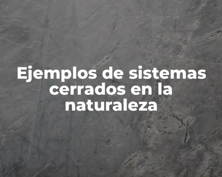 Ejemplos de sistemas cerrados en la naturaleza