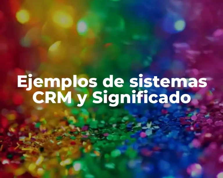 Ejemplos de sistemas CRM y Significado