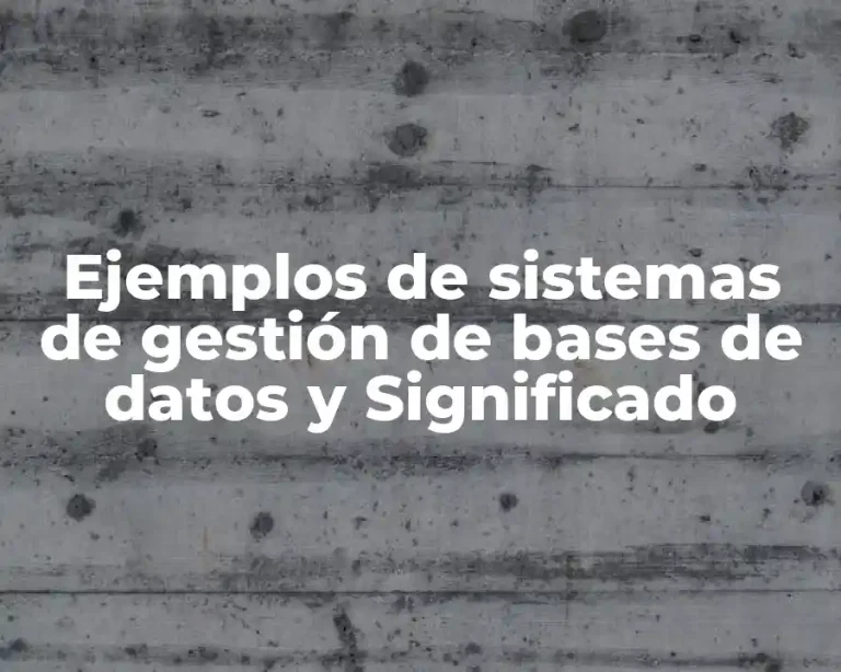 Ejemplos de sistemas de gestión de bases de datos y Significado