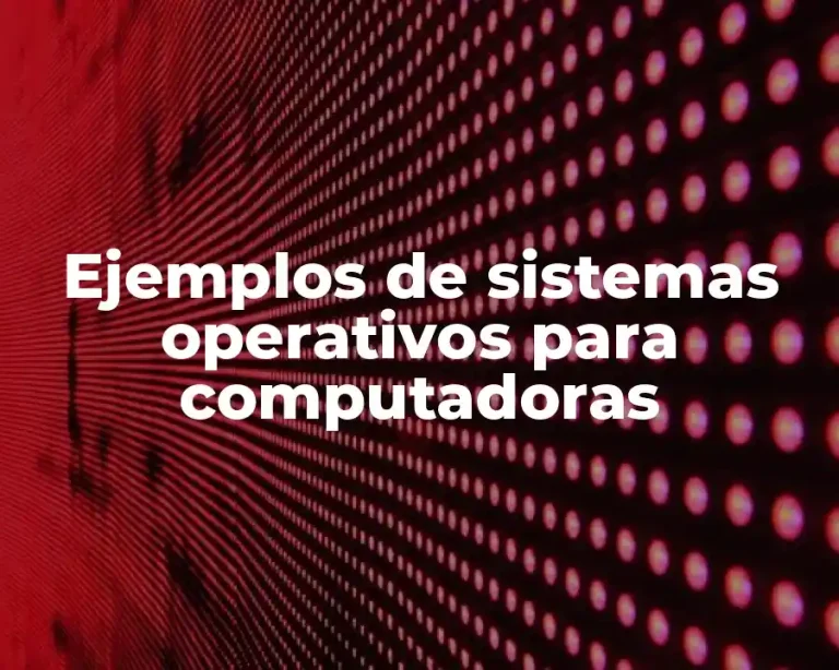 Ejemplos de sistemas operativos para computadoras