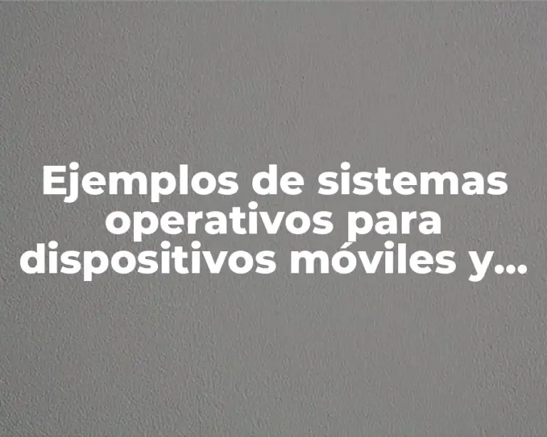 Ejemplos de sistemas operativos para dispositivos móviles y Significado