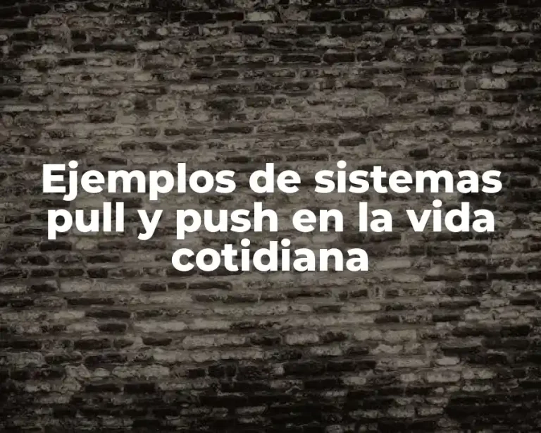 Ejemplos de sistemas pull y push en la vida cotidiana