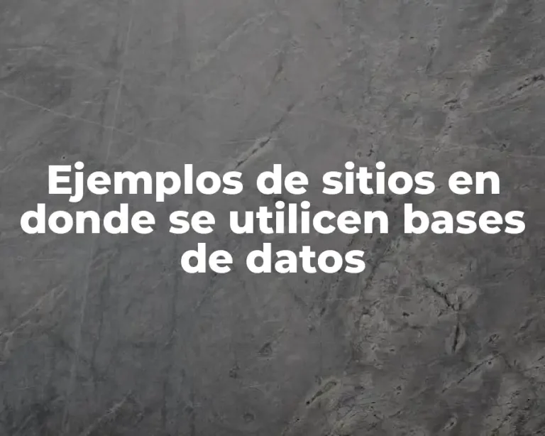 Ejemplos de sitios en donde se utilicen bases de datos
