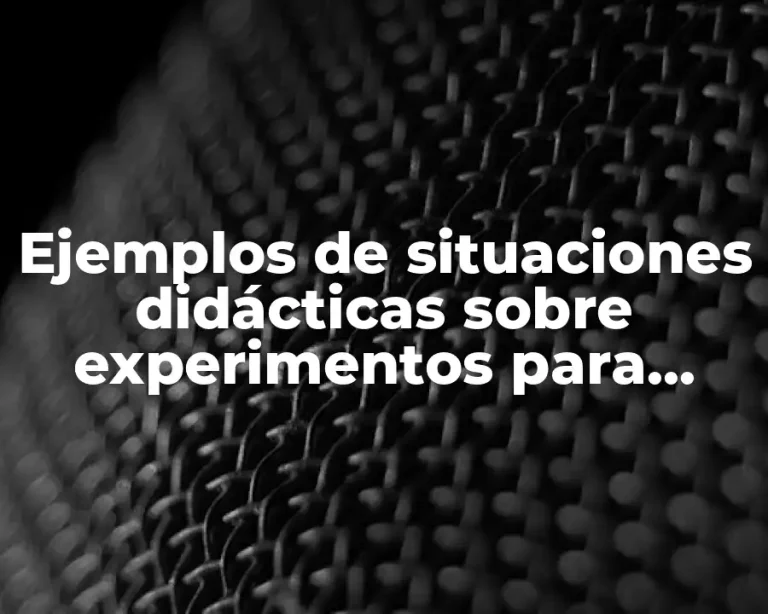 Ejemplos de situaciones didácticas sobre experimentos para niños de